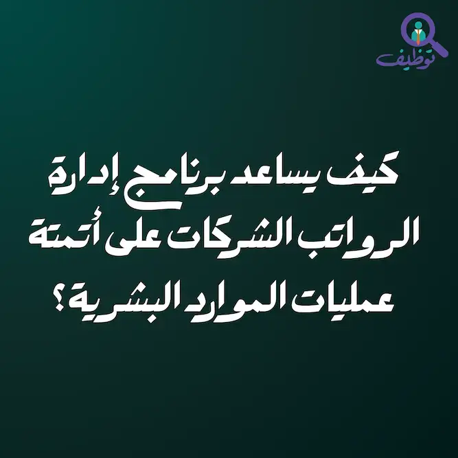 كيف يساعد برنامج إدارة الرواتب الشركات على أتمتة عمليات الموارد البشرية؟